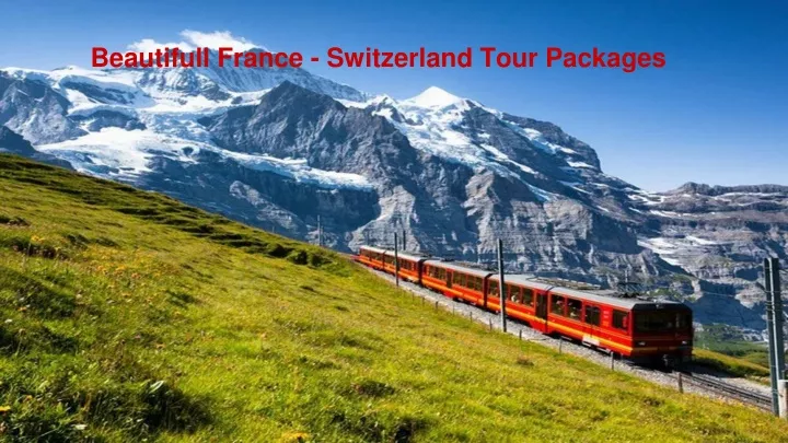 beautifull france switzerland tour packages