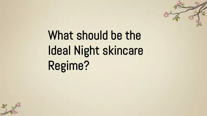 what should be the ideal night skincare regime