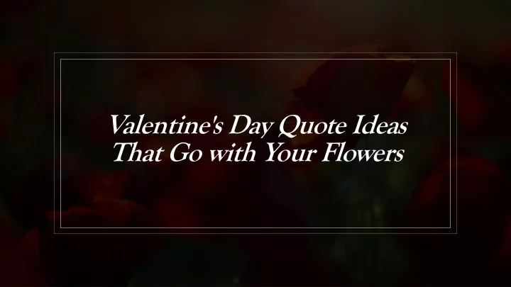 valentine s day quote ideas that go with your flowers