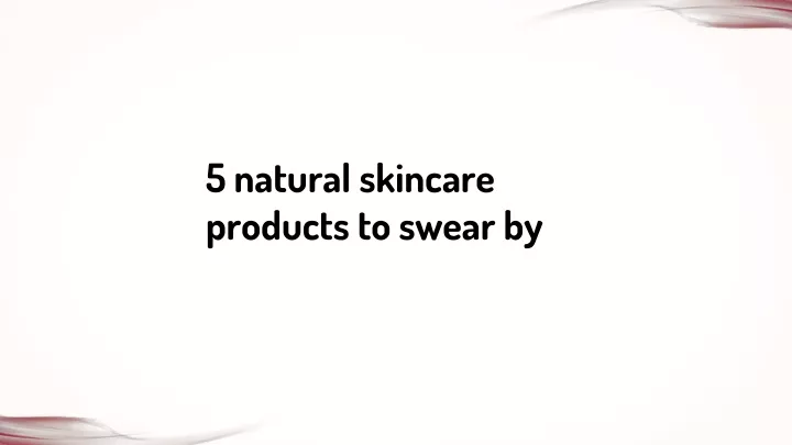 5 natural skincare products to swear by