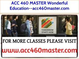 ACC 460 MASTER Wonderful Education--acc460master.com