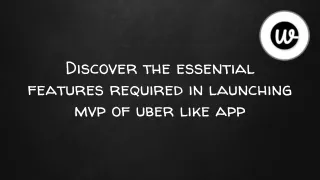 Discover the essential features required in launching MVP of the Uber app