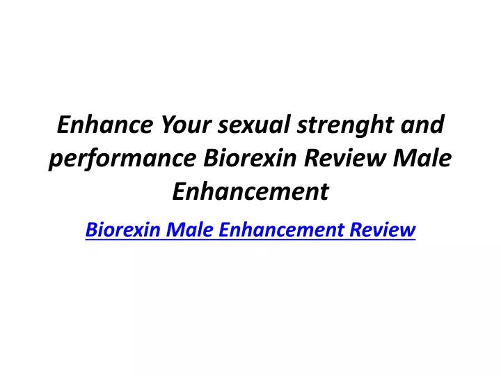 enhance your sexual strenght and performance biorexin review male enhancement