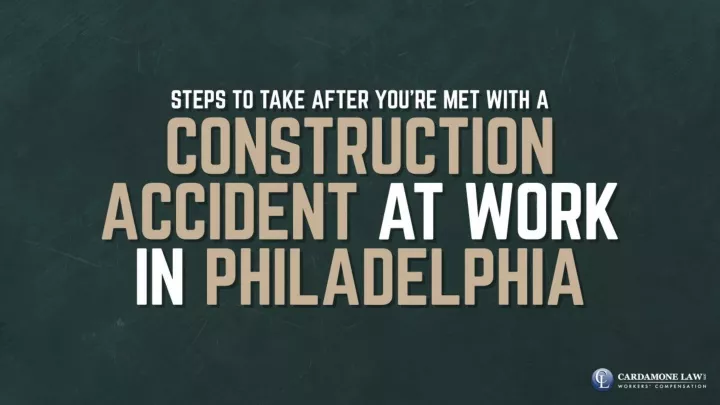 steps to take after you re met with a construction accident at work in philadelphia