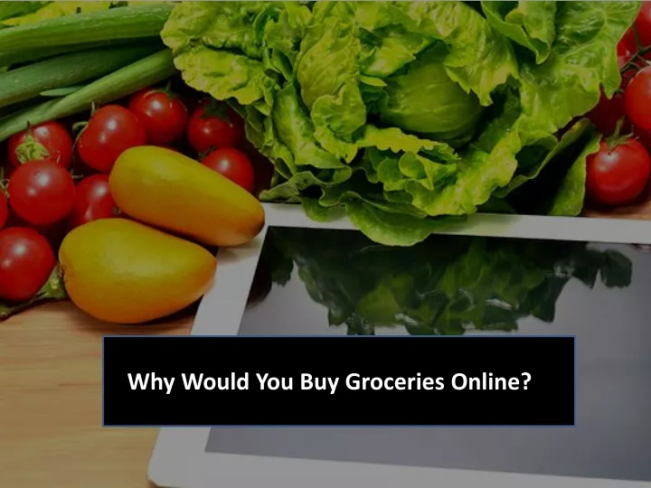 why would you buy groceries online