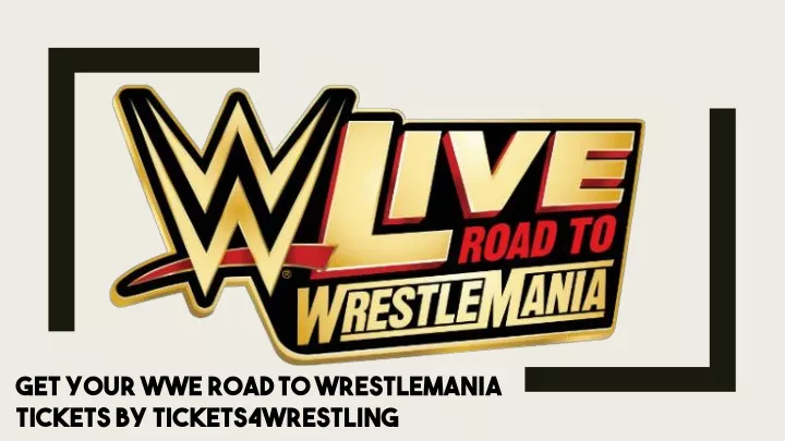 get your wwe road to wrestlemania tickets