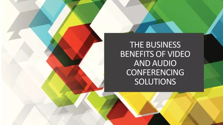 the business benefits of video and audio conferencing solutions