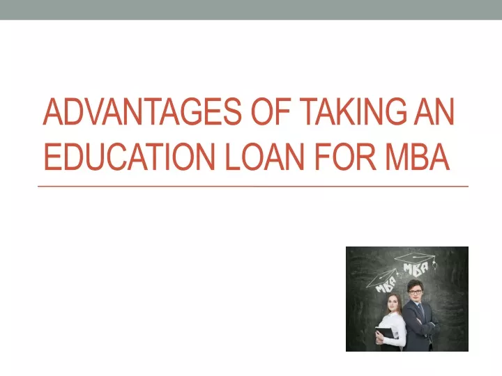 advantages of taking an education loan for mba