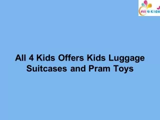 All 4 Kids Offers Kids Luggage Suitcases and Pram Toys