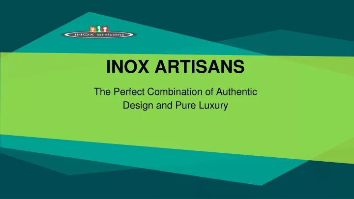 inox artisans the perfect combination of authentic design and pure luxury