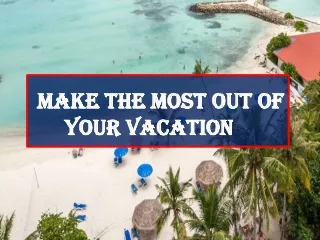 PPT: Make The Most Out Of Your Vacation
