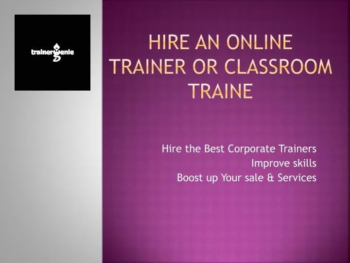 hire an online trainer or classroom traine