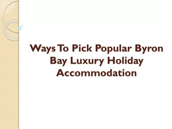 ways to pick popular byron bay luxury holiday accommodation