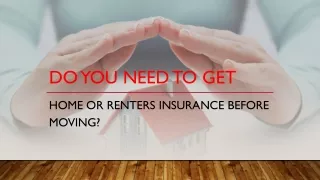 Do You Need to Get Home or Renters Insurance Before Moving?