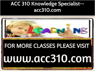 ACC 310 Knowledge Specialist--acc310.com