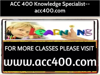 ACC 400 Knowledge Specialist--acc400.com