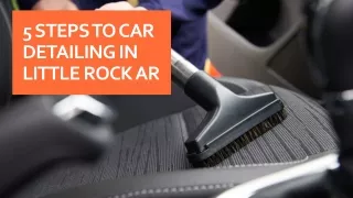 5 steps to car detailing in Little Rock AR