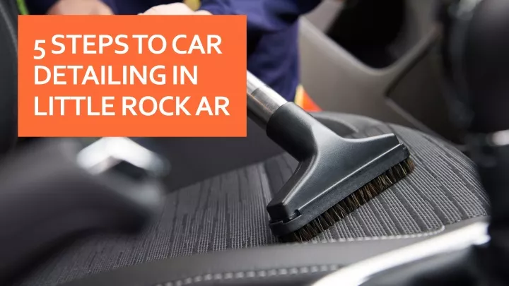 5 steps to car detailing in little rock ar