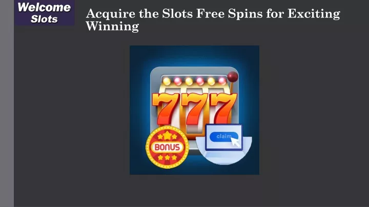 acquire the slots free spins for exciting winning