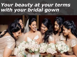 Your beauty at your terms with your bridal gown