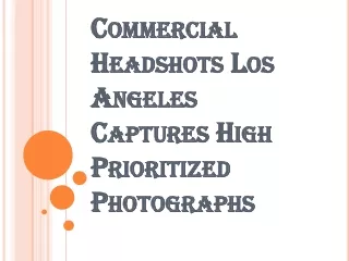 Capture High Prioritized Photographs with Commercial Headshots Los Angeles