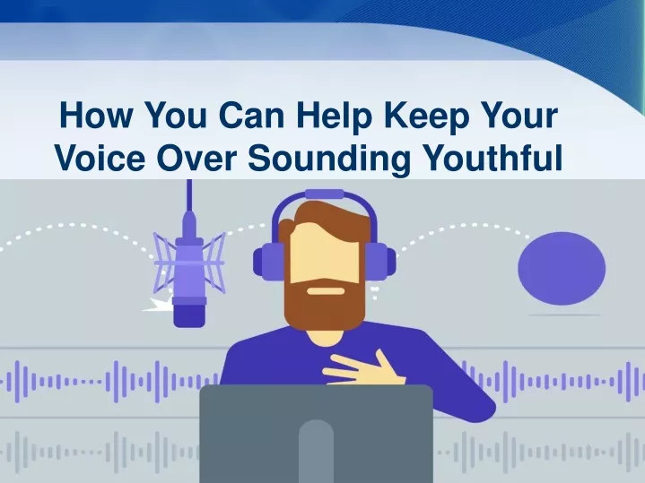 how you can help keep your voice over sounding