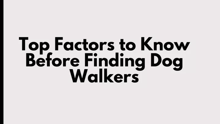 top factors to know before finding dog walkers