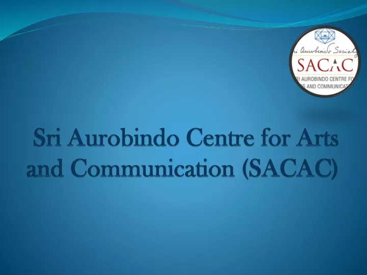 sri aurobindo centre for arts and communication sacac