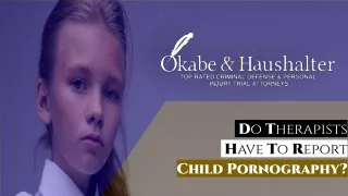 Do Therapists Have To Report Child Pornography?