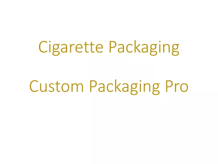 cigarette packaging custom packaging pro