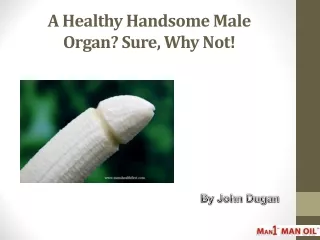 A Healthy Handsome Male Organ? Sure, Why Not!