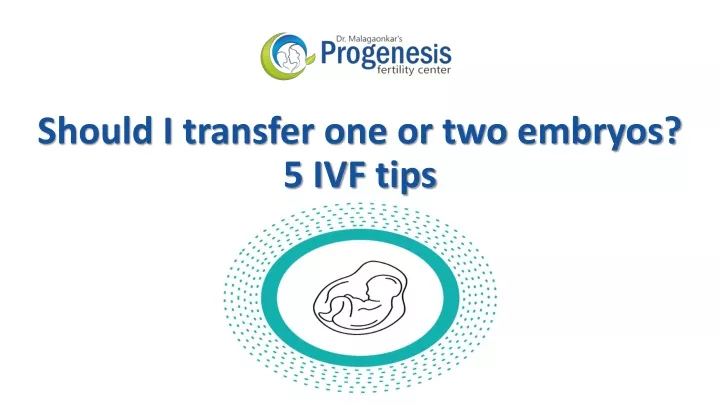 should i transfer one or two embryos 5 ivf tips