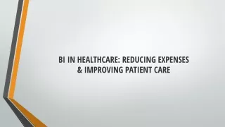 BI IN HEALTHCARE: REDUCING EXPENSES & IMPROVING PATIENT CARE