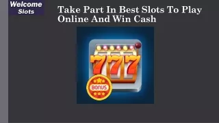 Take Part In Best Slots To Play Online And Win Cash