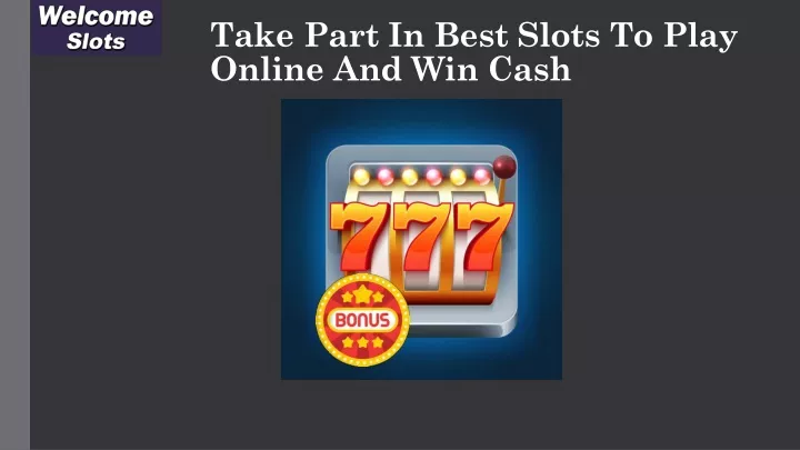 take part in best slots to play online and win cash