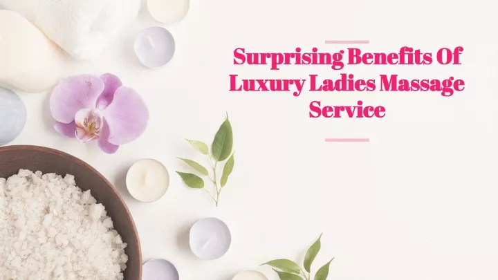 surprising benefits of luxury ladies massage service