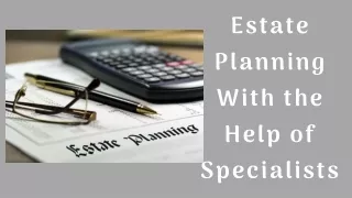 Estate Planning with the help of Specialists