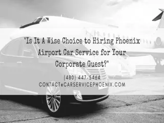 Is It A Wise Choice to Hiring Phoenix Airport Car Service for Your Corporate Guest
