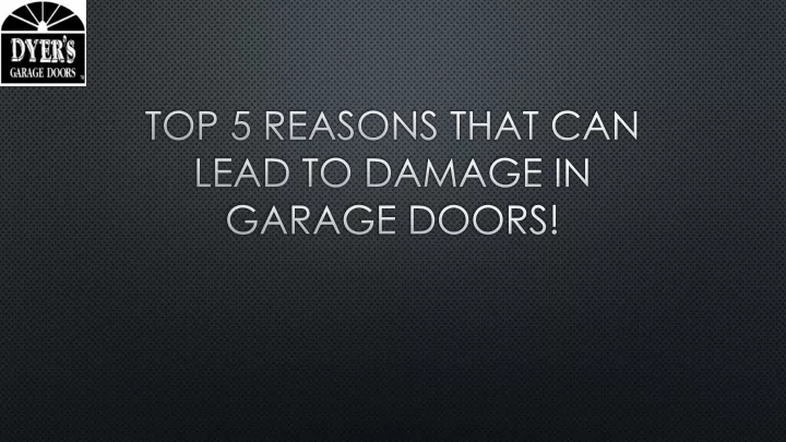 top 5 reasons that can lead to damage in garage doors