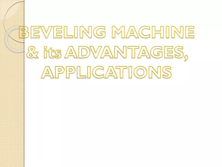 beveling machine its advantages applications