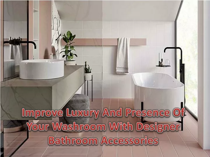 improve luxury and presence of your washroom with designer bathroom accessories