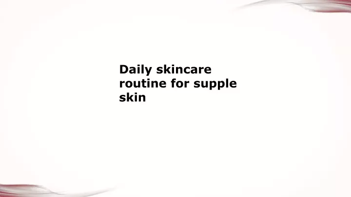 daily skincare routine for supple skin
