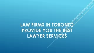Law Firms in Toronto Provide You the Best Lawyer Services
