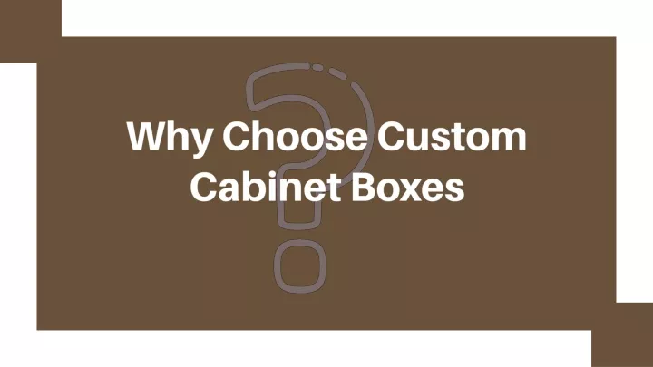 why choos e custom cabinet boxes