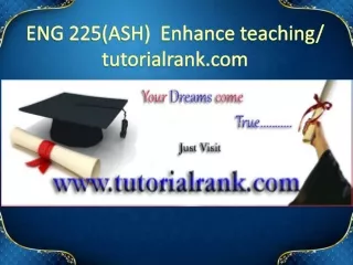 ENG 225(ASH)  Enhance teaching - tutorialrank.com