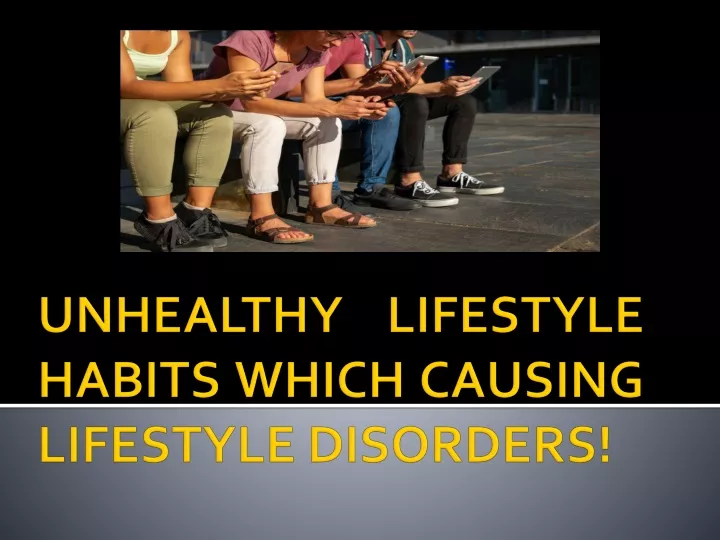 unhealthy lifestyle habits which causing lifestyle disorders
