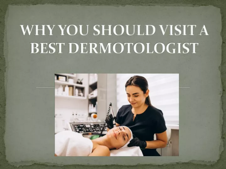 why you should visit a best dermotologist