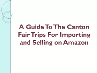 A Guide To The Canton Fair Trips For Importing and Selling on Amazon