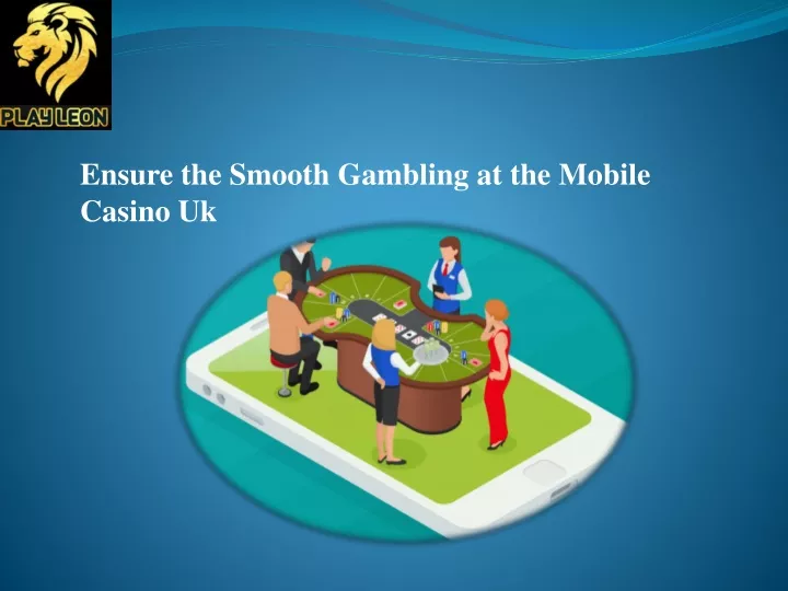 ensure the smooth gambling at the mobile casino uk