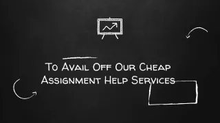 To Avail Off Our Cheap Assignment Help Services